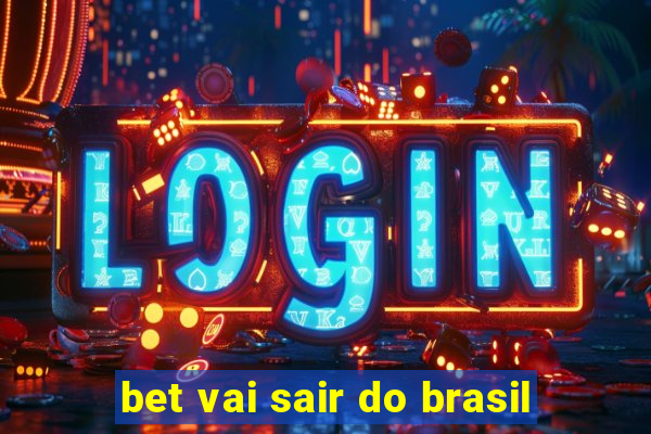 bet vai sair do brasil