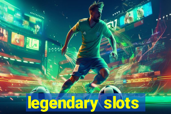 legendary slots