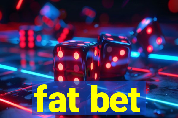 fat bet