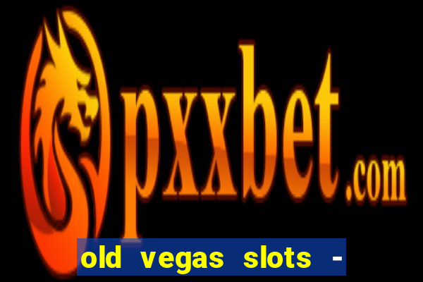 old vegas slots - casino 777