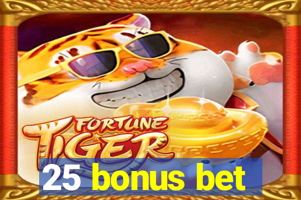 25 bonus bet