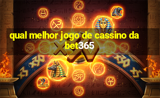 qual melhor jogo de cassino da bet365