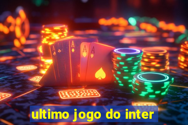 ultimo jogo do inter