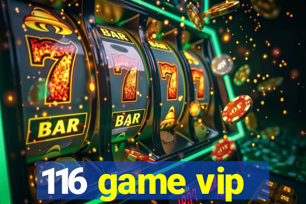 116 game vip