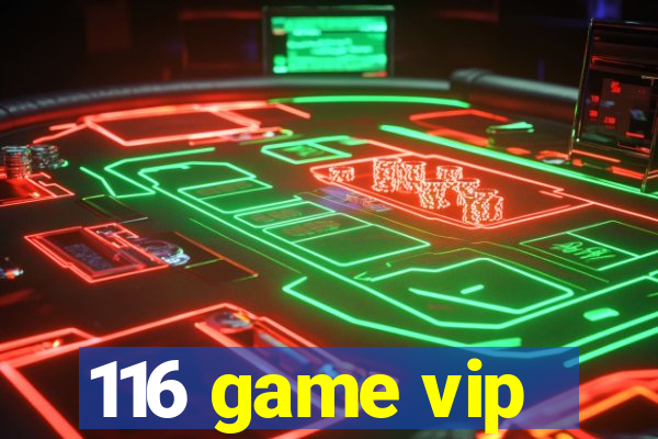 116 game vip