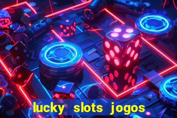 lucky slots jogos de cassino