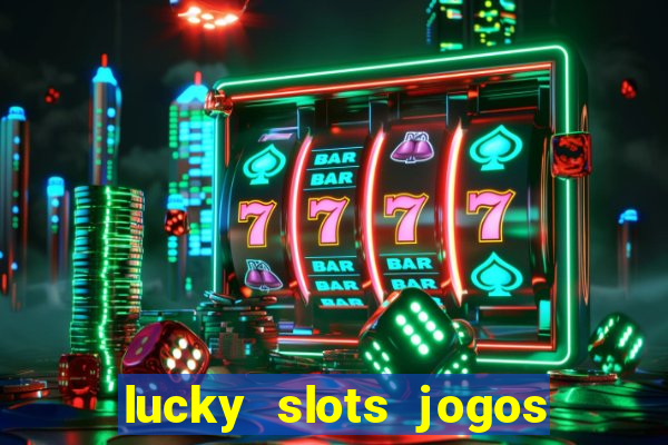 lucky slots jogos de cassino