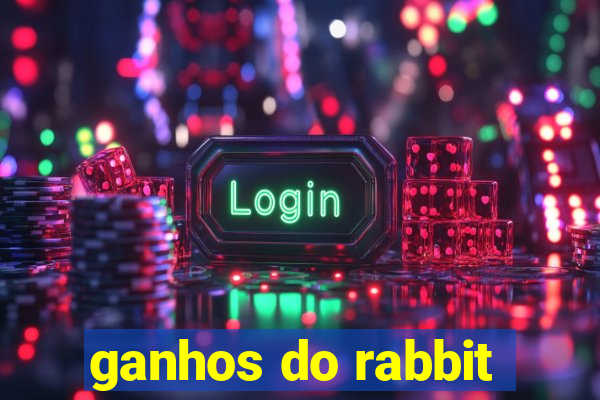 ganhos do rabbit