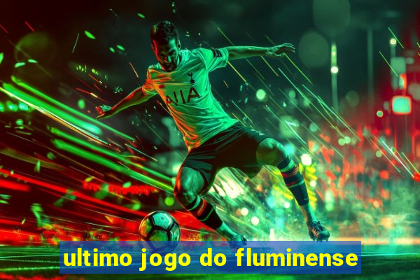 ultimo jogo do fluminense