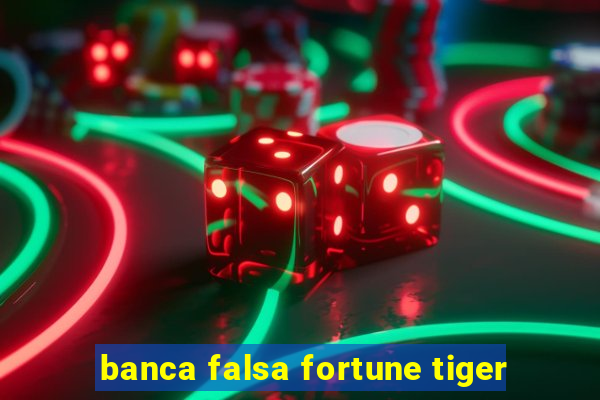 banca falsa fortune tiger