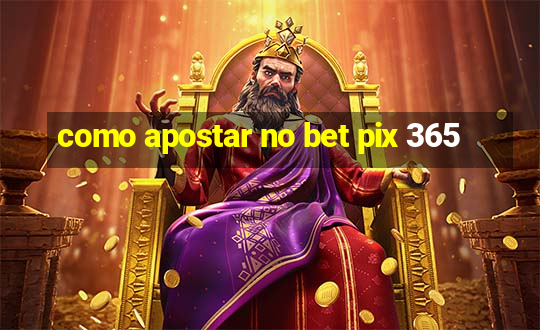 como apostar no bet pix 365