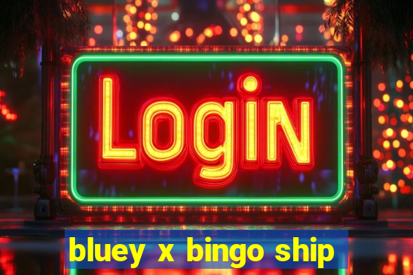 bluey x bingo ship