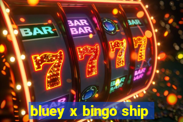 bluey x bingo ship