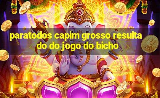 paratodos capim grosso resultado do jogo do bicho