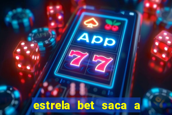 estrela bet saca a partir de quanto