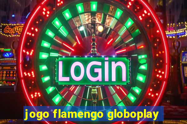 jogo flamengo globoplay