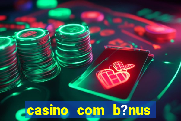 casino com b?nus de cadastro sem deposito