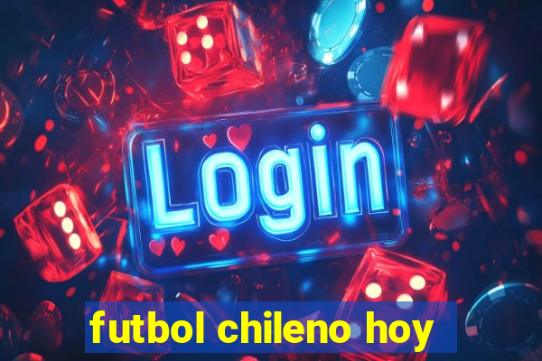 futbol chileno hoy