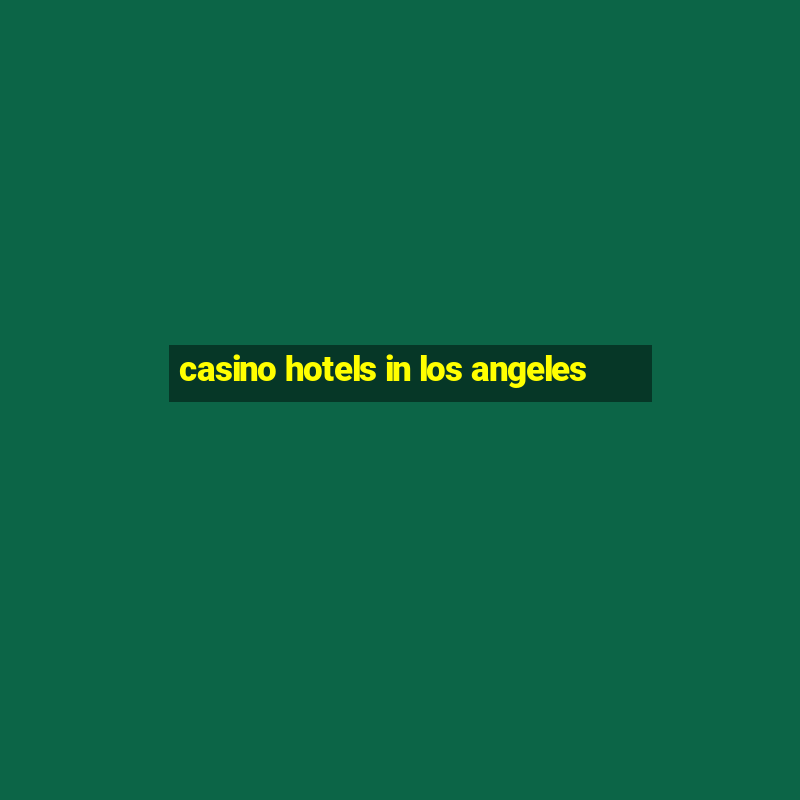 casino hotels in los angeles