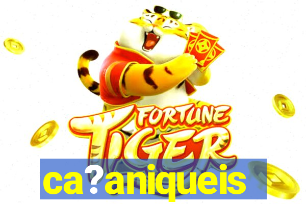 ca?aniqueis