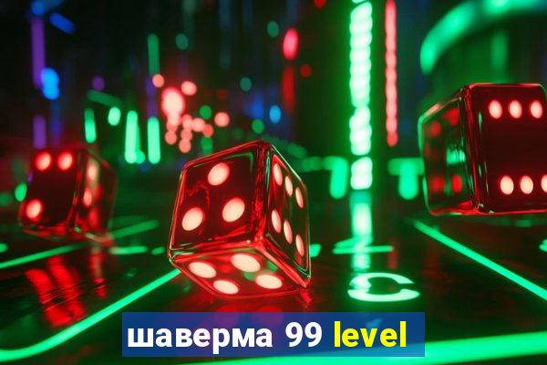 шаверма 99 level