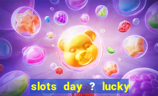 slots day ? lucky cash casino