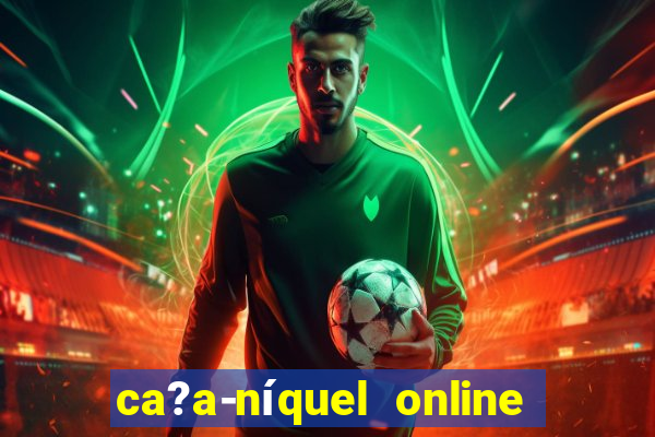 ca?a-níquel online valendo dinheiro