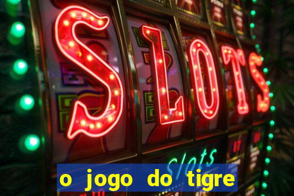 o jogo do tigre para ganhar dinheiro