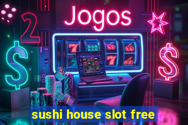 sushi house slot free