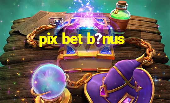 pix bet b?nus