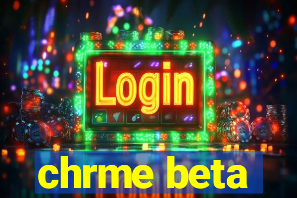 chrme beta