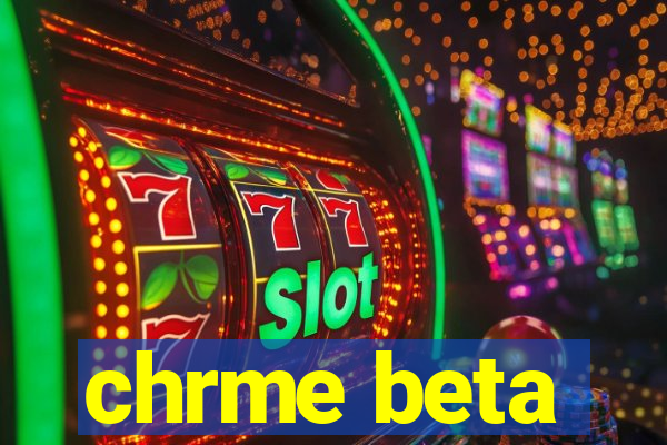 chrme beta