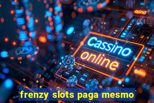 frenzy slots paga mesmo