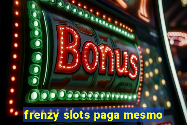 frenzy slots paga mesmo