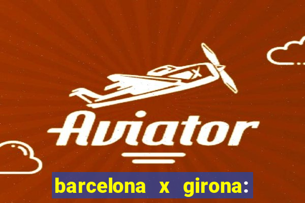 barcelona x girona: onde assistir