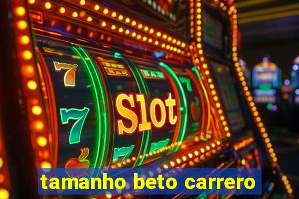 tamanho beto carrero