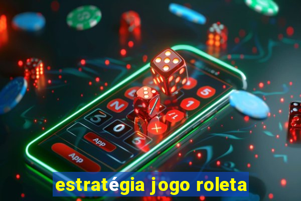 estratégia jogo roleta