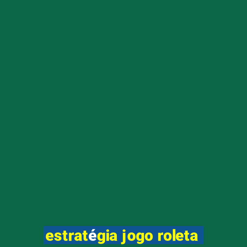 estratégia jogo roleta