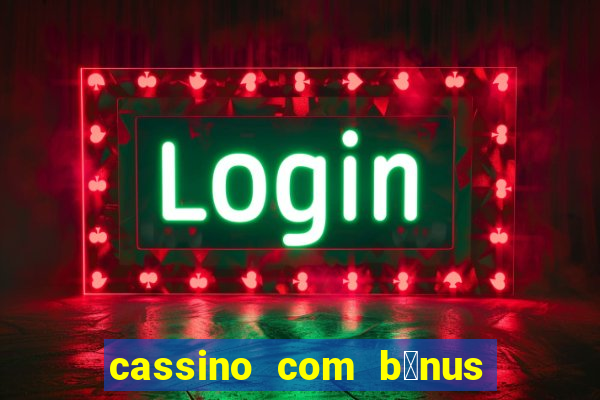 cassino com b么nus gr谩tis no cadastro