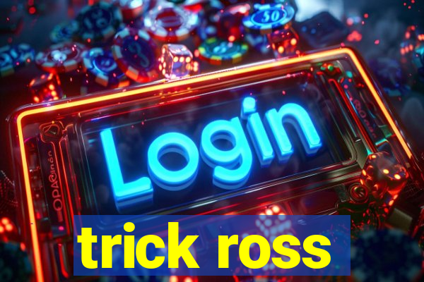 trick ross