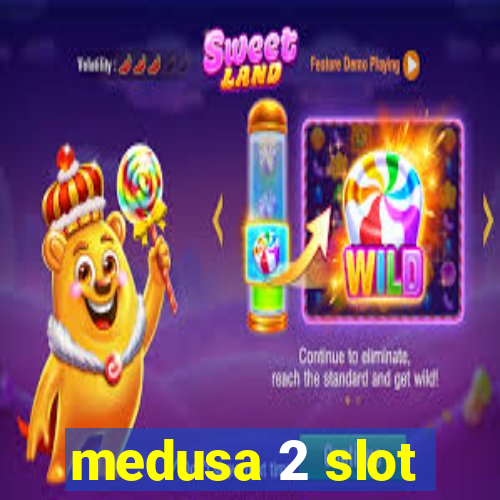 medusa 2 slot