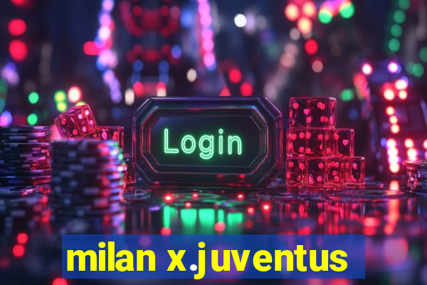 milan x.juventus