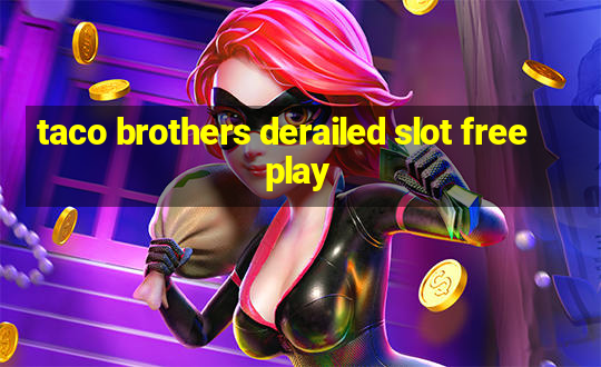 taco brothers derailed slot free play