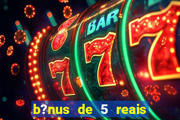 b?nus de 5 reais no cadastro bet