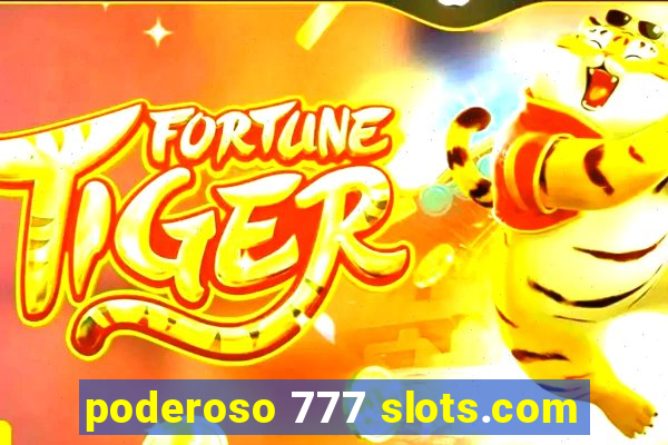 poderoso 777 slots.com