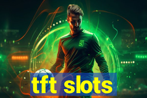 tft slots