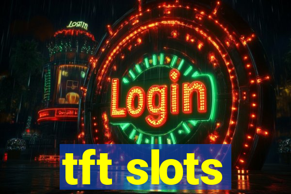 tft slots