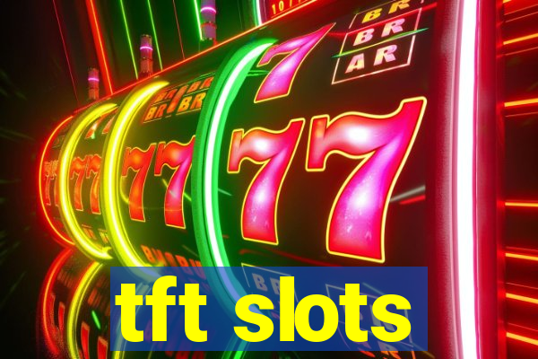 tft slots