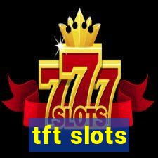 tft slots