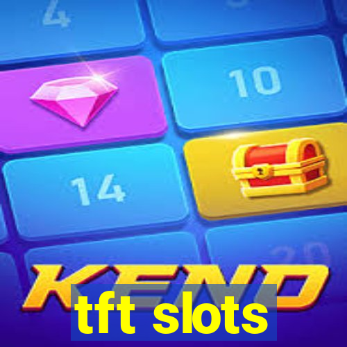 tft slots